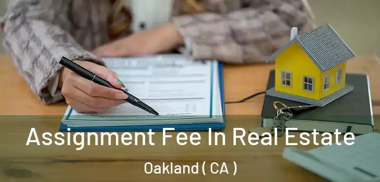  Assignment Fee In Real Estate Oakland ( CA )