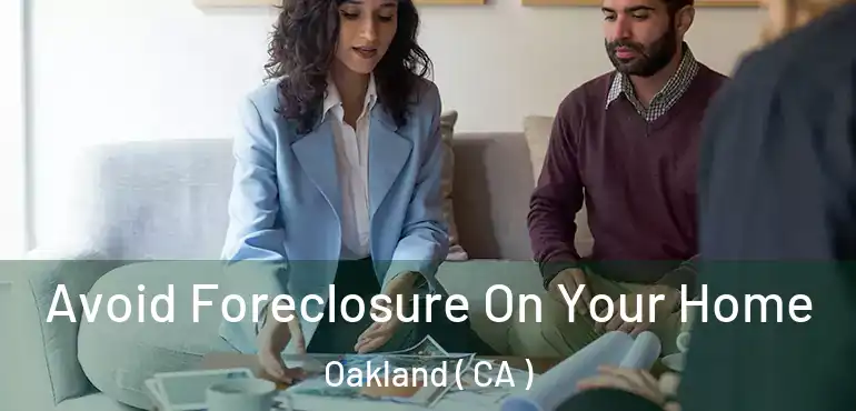  Avoid Foreclosure On Your Home Oakland ( CA )
