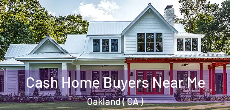  Cash Home Buyers Near Me Oakland ( CA )