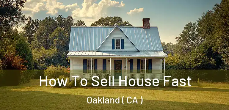  How To Sell House Fast Oakland ( CA )
