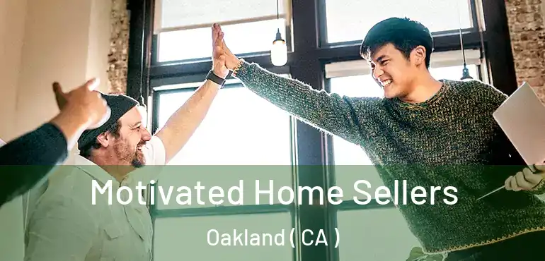  Motivated Home Sellers Oakland ( CA )