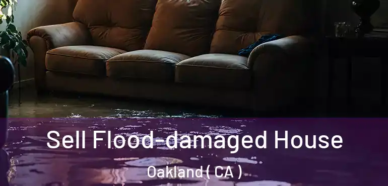  Sell Flood-damaged House Oakland ( CA )