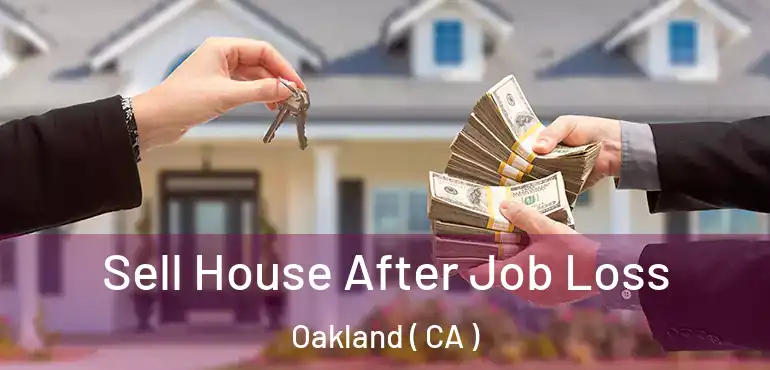  Sell House After Job Loss Oakland ( CA )