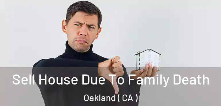  Sell House Due To Family Death Oakland ( CA )