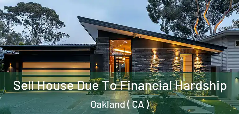  Sell House Due To Financial Hardship Oakland ( CA )