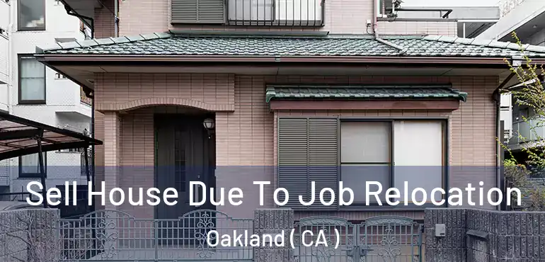  Sell House Due To Job Relocation Oakland ( CA )