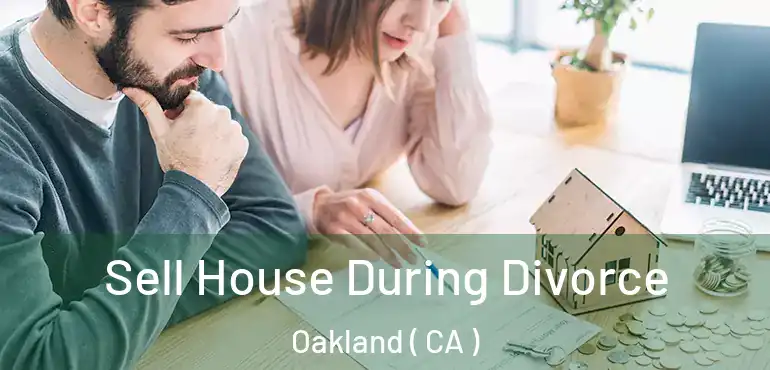  Sell House During Divorce Oakland ( CA )