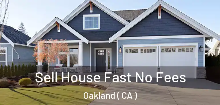  Sell House Fast No Fees Oakland ( CA )