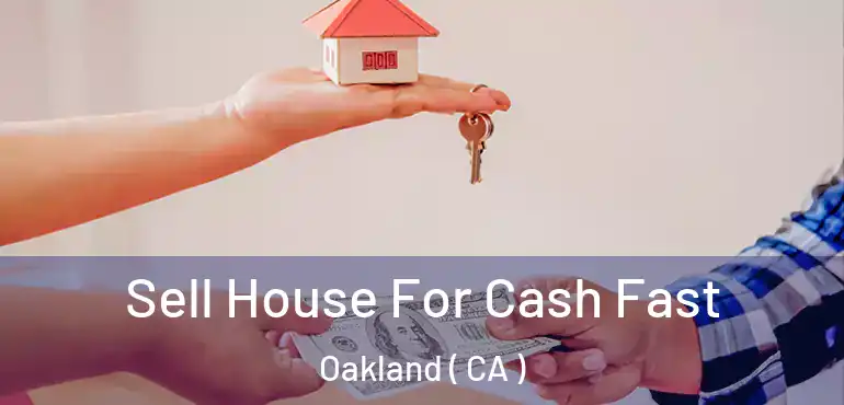  Sell House For Cash Fast Oakland ( CA )
