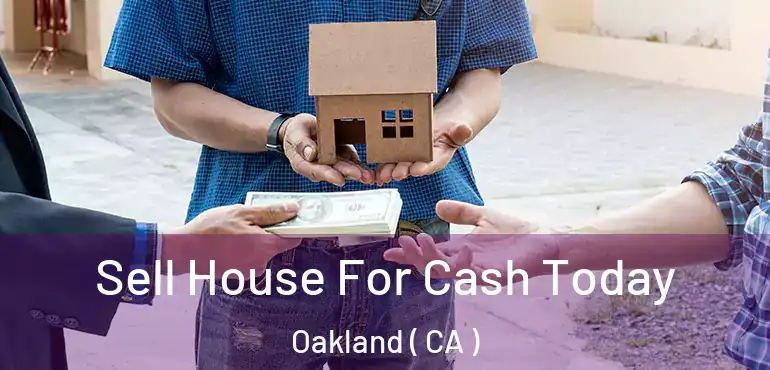  Sell House For Cash Today Oakland ( CA )