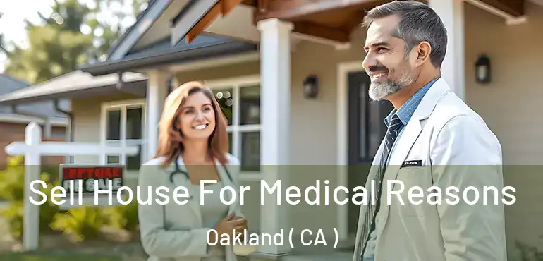  Sell House For Medical Reasons Oakland ( CA )