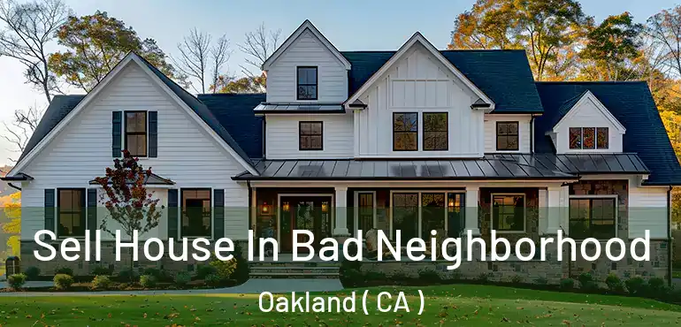  Sell House In Bad Neighborhood Oakland ( CA )