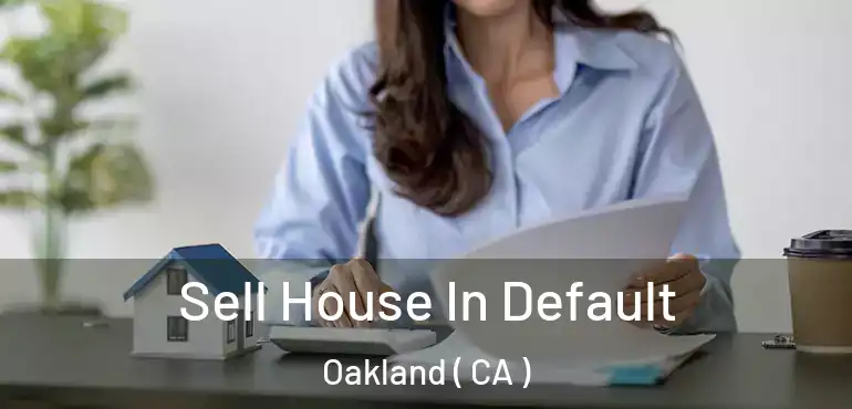  Sell House In Default Oakland ( CA )