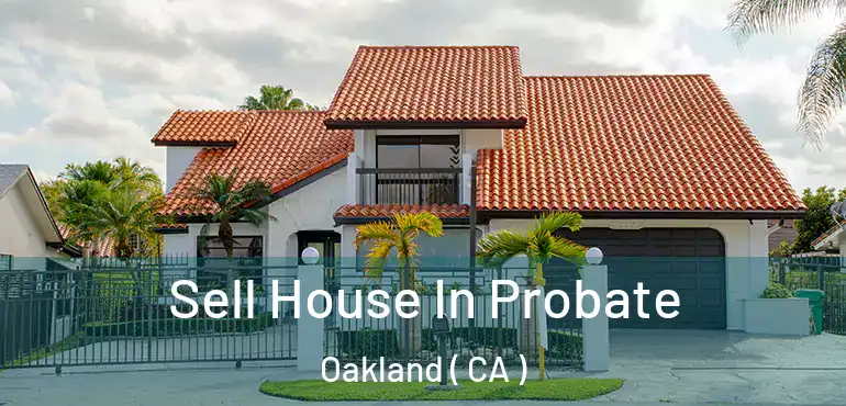  Sell House In Probate Oakland ( CA )