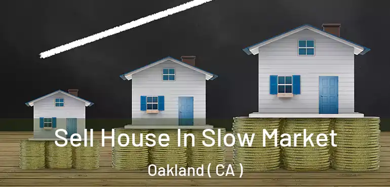  Sell House In Slow Market Oakland ( CA )