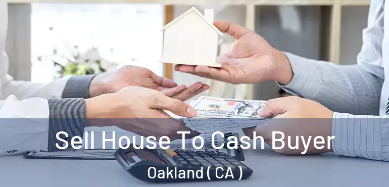  Sell House To Cash Buyer Oakland ( CA )