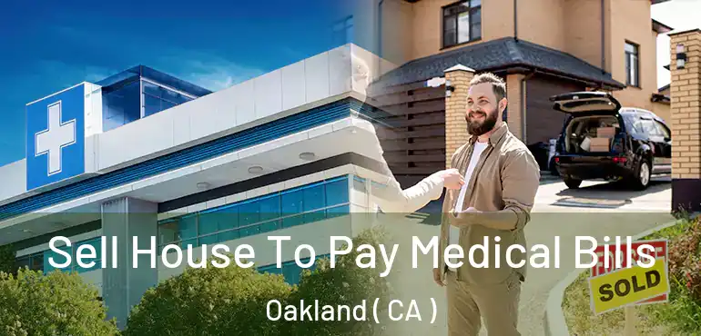  Sell House To Pay Medical Bills Oakland ( CA )