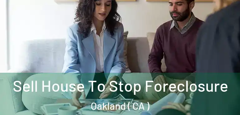  Sell House To Stop Foreclosure Oakland ( CA )