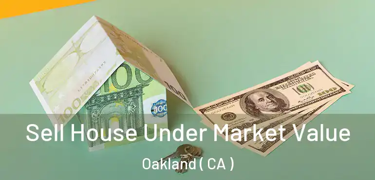  Sell House Under Market Value Oakland ( CA )