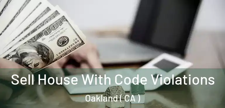  Sell House With Code Violations Oakland ( CA )