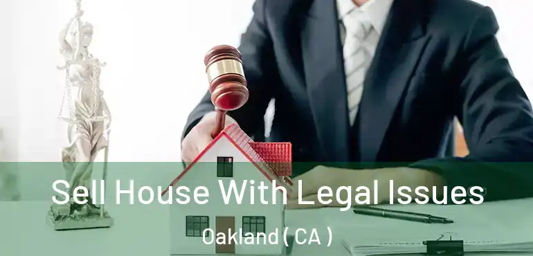  Sell House With Legal Issues Oakland ( CA )