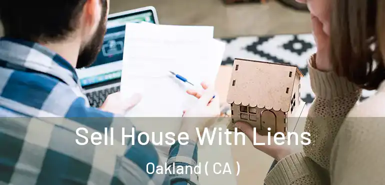  Sell House With Liens Oakland ( CA )