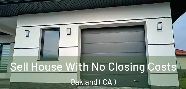  Sell House With No Closing Costs Oakland ( CA )