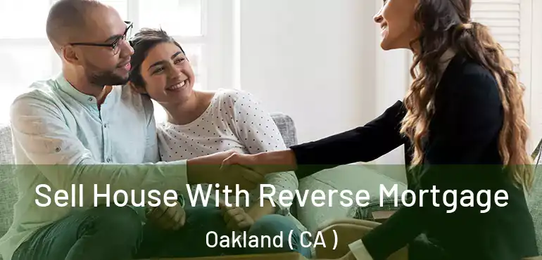  Sell House With Reverse Mortgage Oakland ( CA )