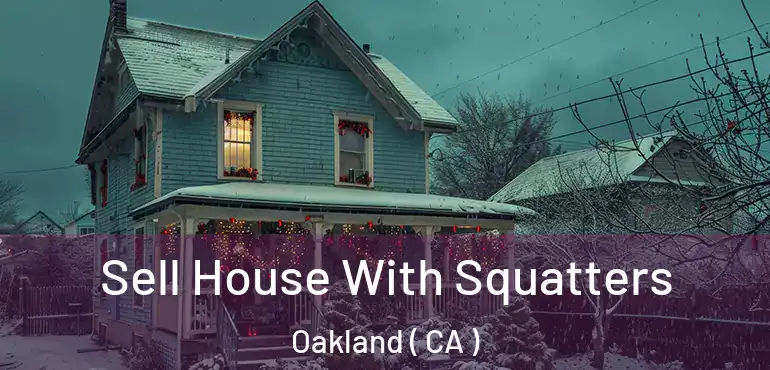  Sell House With Squatters Oakland ( CA )
