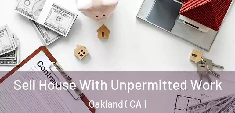  Sell House With Unpermitted Work Oakland ( CA )