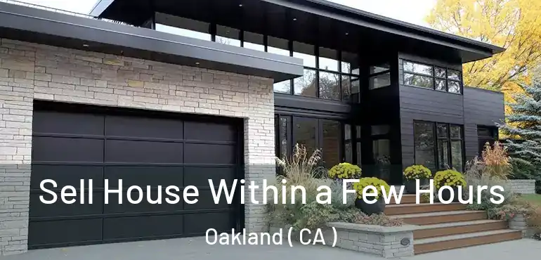  Sell House Within a Few Hours Oakland ( CA )