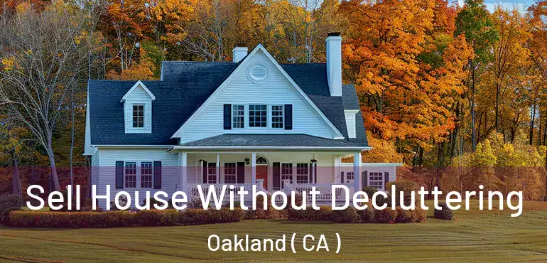  Sell House Without Decluttering Oakland ( CA )