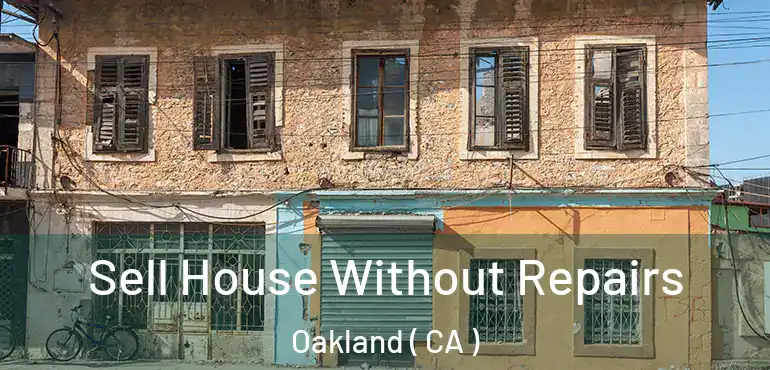  Sell House Without Repairs Oakland ( CA )