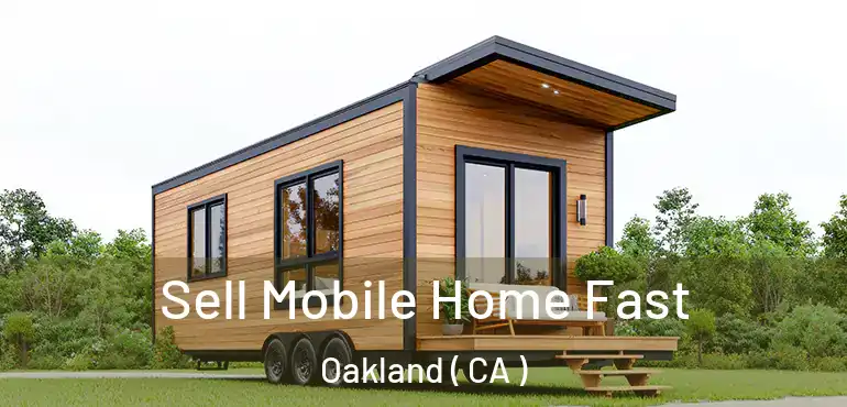  Sell Mobile Home Fast Oakland ( CA )